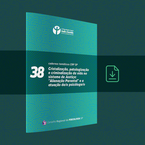 CRP SP lança o Caderno Temático "Cristalização, patologização e criminalização da vida no sistema de Justiça: 'Alienação Parental' e a atuação da/o psicóloga/o"